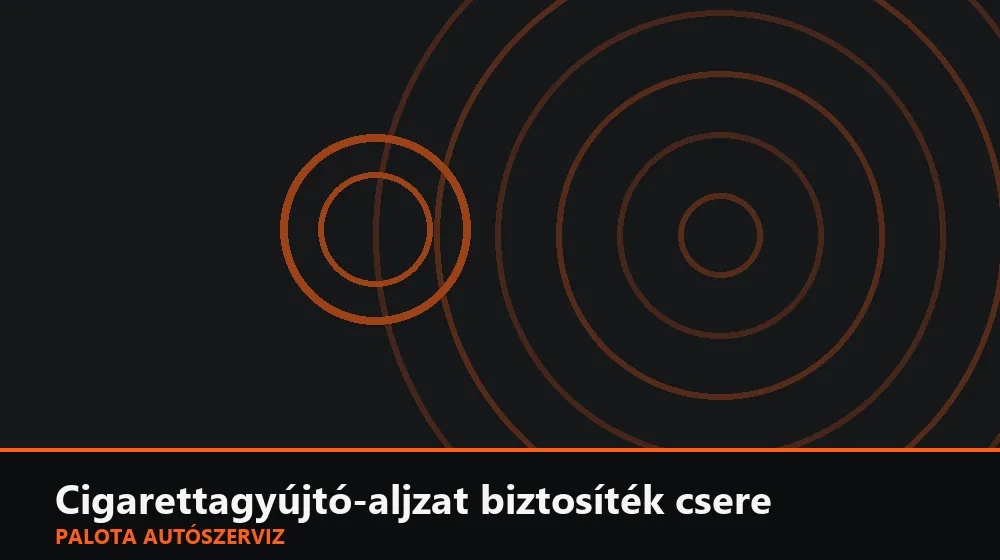 Cigarettagyújtó-aljzat biztosíték csere - Palota Autószerviz Budapest