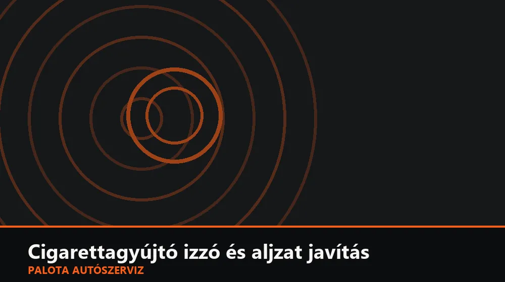 Cigarettagyújtó izzó és aljzat javítás - Palota Autószerviz Budapest