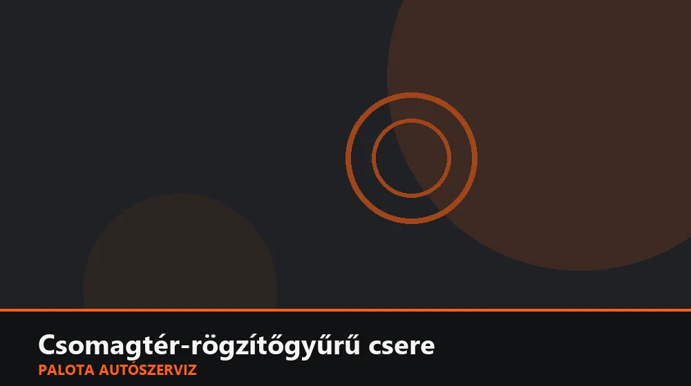 Csomagtér-rögzítőgyűrű (D-gyűrű) csere - Palota Autószerviz Budapest