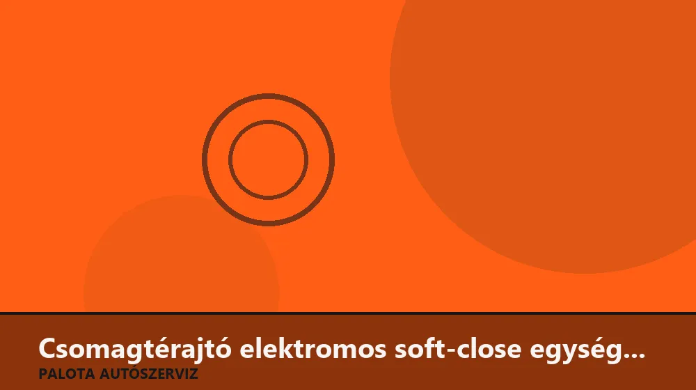 Csomagtérajtó elektromos soft-close egység csere - Palota Autószerviz Budapest