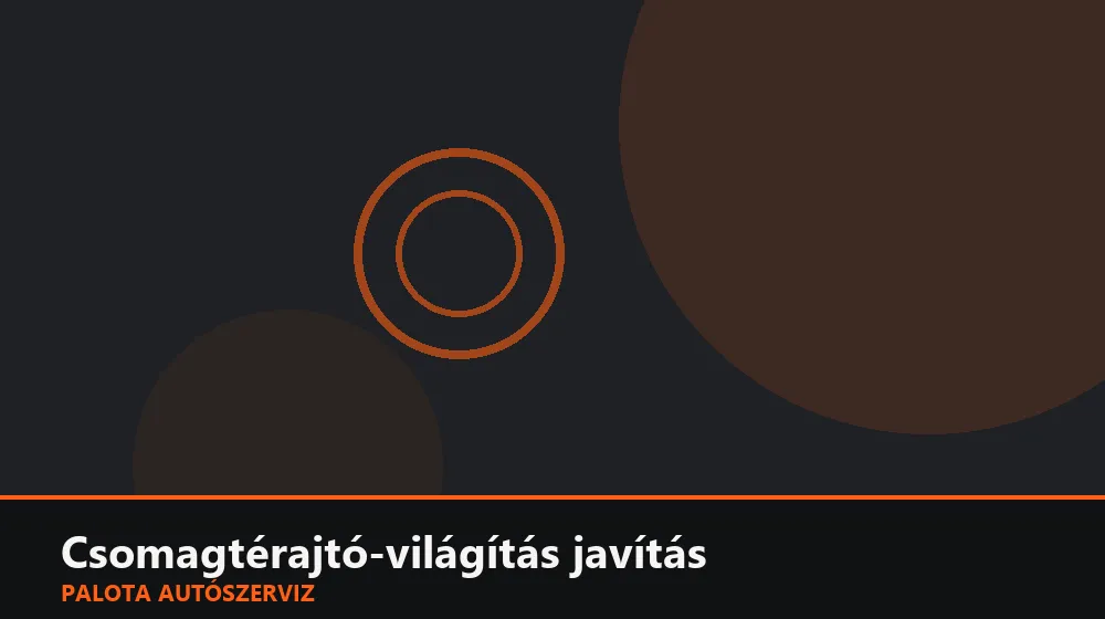 Csomagtérajtó-világítás javítás - Palota Autószerviz Budapest