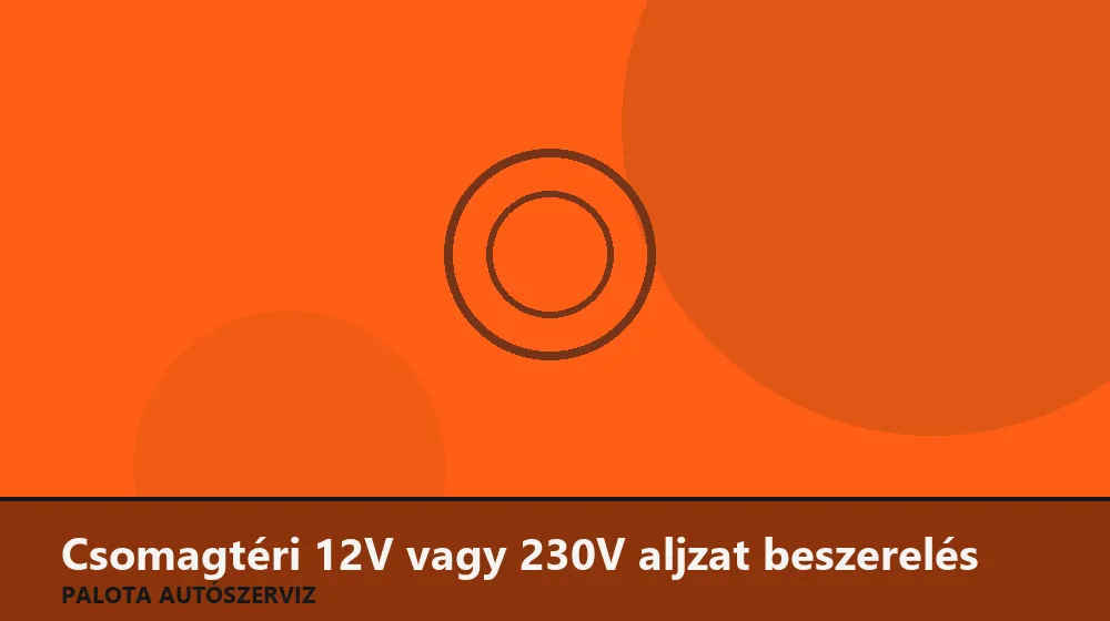 Csomagtéri 12V vagy 230V aljzat beszerelés - Palota Autószerviz Budapest