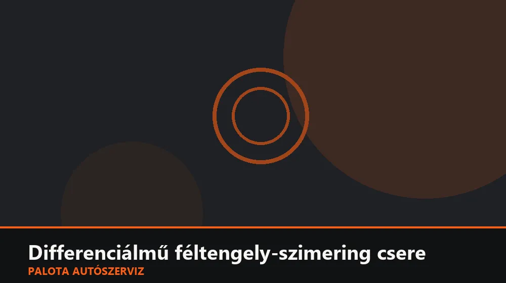 Differenciálmű féltengely-szimering csere - Palota Autószerviz Budapest