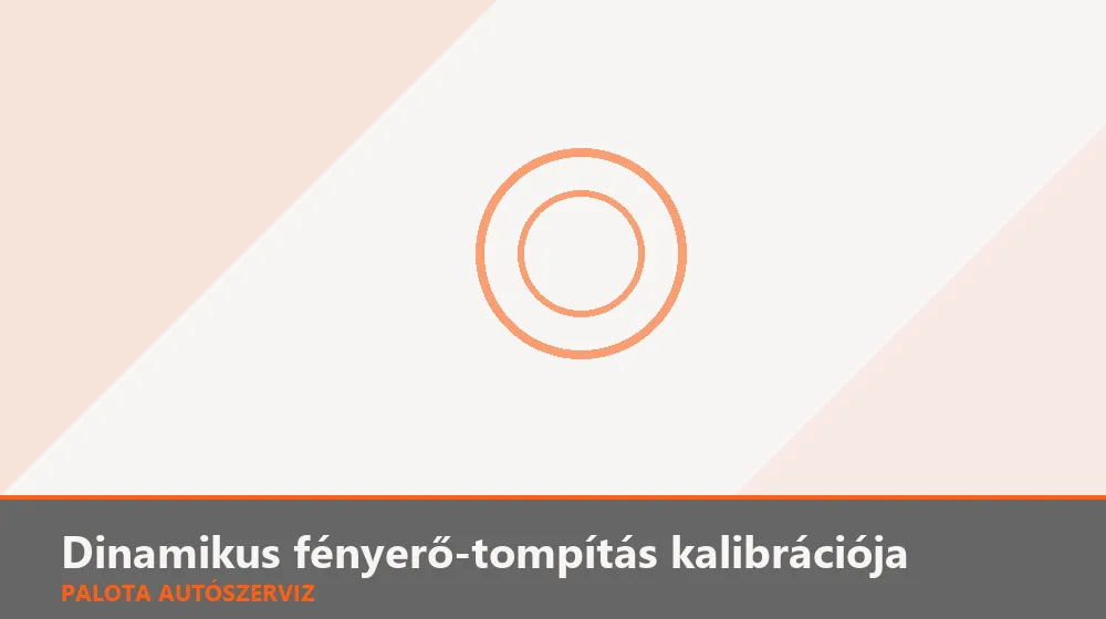 Dinamikus fényerő-tompítás (automata) kalibrációja - Palota Autószerviz Budapest