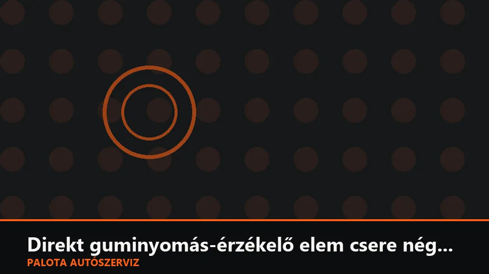 Direkt guminyomás-érzékelő elem csere négy keréken - Palota Autószerviz Budapest