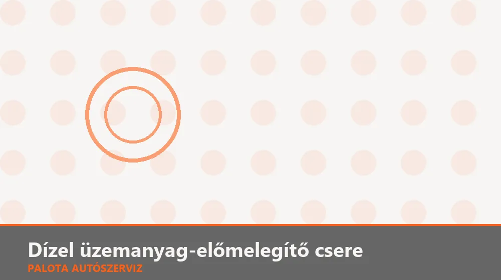 Dízel üzemanyag-előmelegítő csere - Palota Autószerviz Budapest