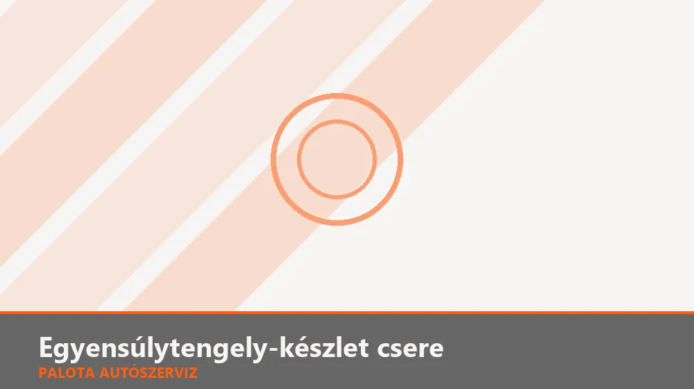 Egyensúlytengely-készlet csere - Palota Autószerviz Budapest