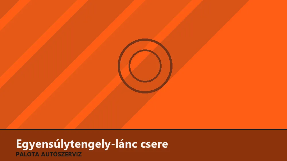 Egyensúlytengely-lánc csere - Palota Autószerviz Budapest