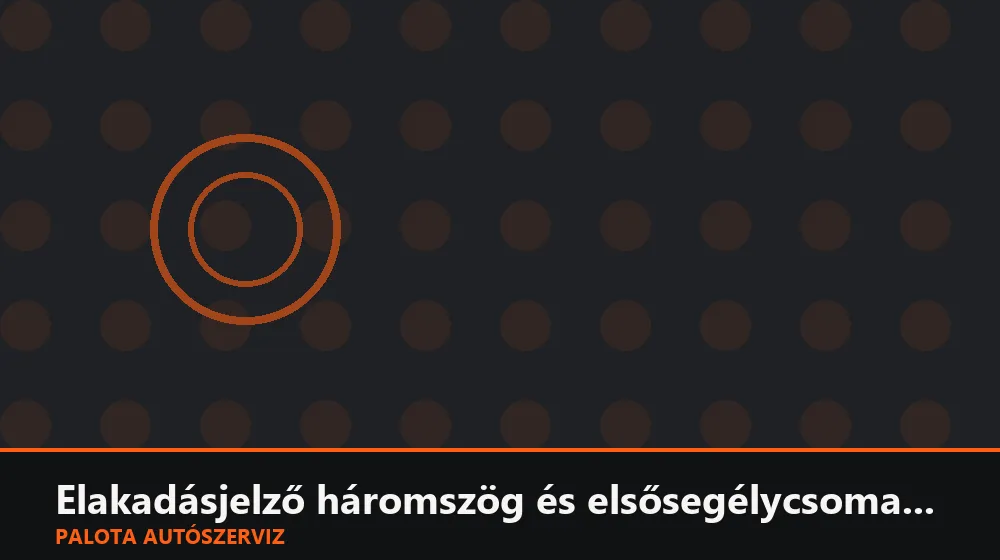 Elakadásjelző háromszög és elsősegélycsomag pótlása - Palota Autószerviz Budapest