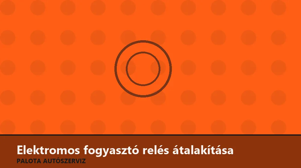 Elektromos fogyasztó relés átalakítása (közvetlen táp) - Palota Autószerviz Budapest