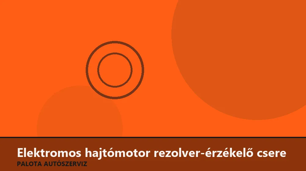 Elektromos hajtómotor rezolver-érzékelő csere - Palota Autószerviz Budapest