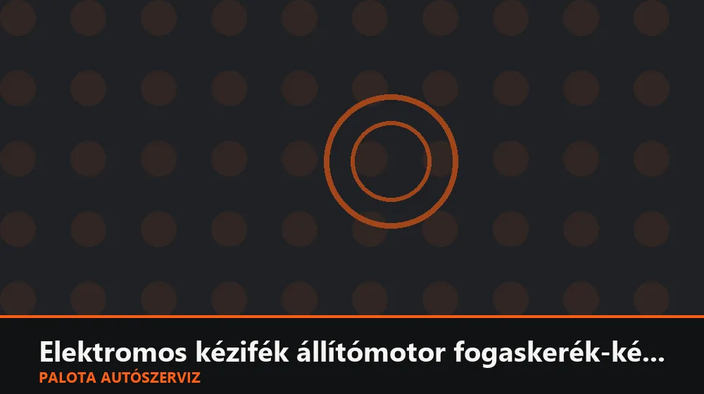 Elektromos kézifék állítómotor fogaskerék-készlet csere - Palota Autószerviz Budapest
