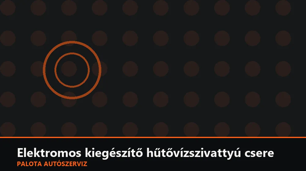 Elektromos kiegészítő hűtővízszivattyú (utánfutási) csere - Palota Autószerviz Budapest