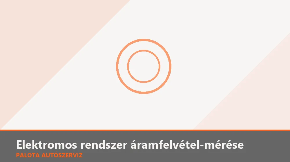 Elektromos rendszer áramfelvétel-mérése - Palota Autószerviz Budapest