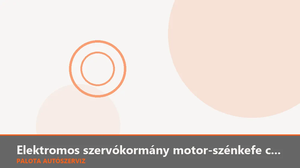 Elektromos szervókormány (EPS) motor-szénkefe csere - Palota Autószerviz Budapest