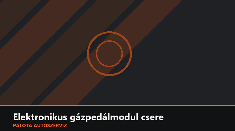 Elektronikus gázpedálmodul csere - Palota Autószerviz Budapest