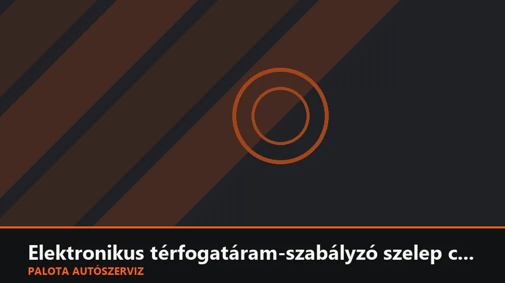 Elektronikus térfogatáram-szabályzó (COOL) szelep csere - Palota Autószerviz Budapest