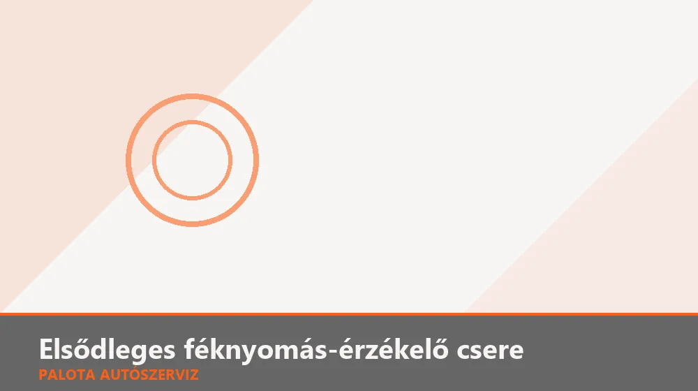 Elsődleges féknyomás-érzékelő csere - Palota Autószerviz Budapest