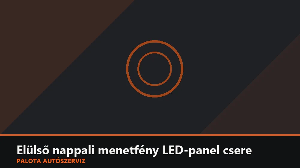 Elülső nappali menetfény LED-panel csere - Palota Autószerviz Budapest