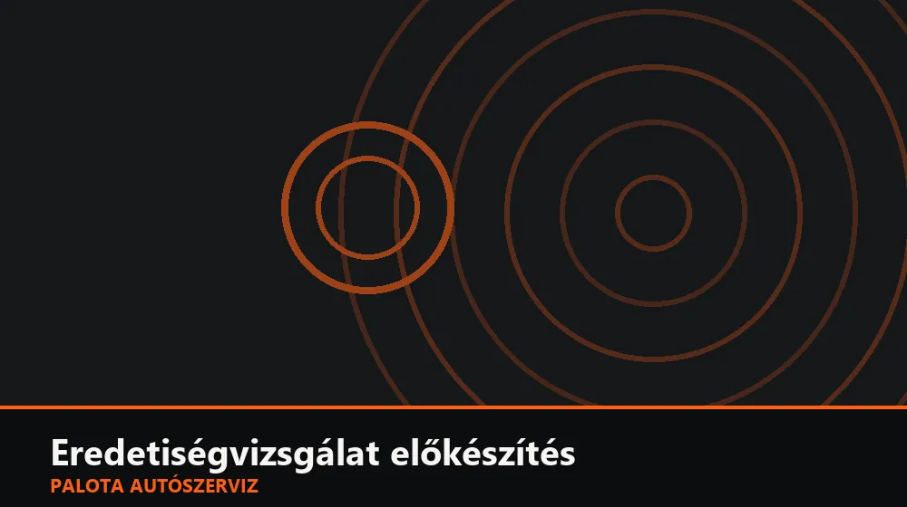 Eredetiségvizsgálat előkészítés - Palota Autószerviz Budapest
