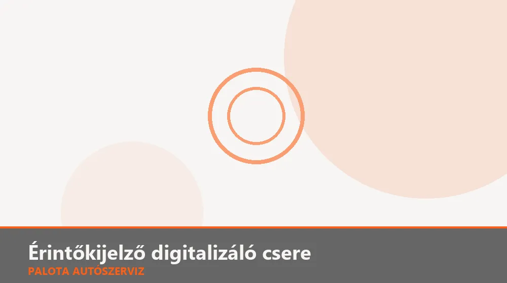 Érintőkijelző digitalizáló csere - Palota Autószerviz Budapest
