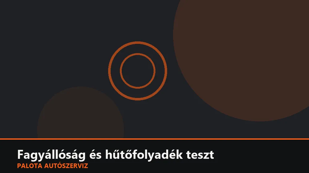 Fagyállóság és hűtőfolyadék teszt - Palota Autószerviz Budapest