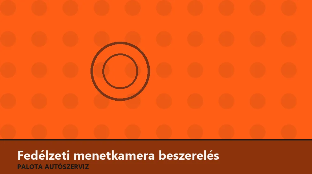Fedélzeti menetkamera beszerelés - Palota Autószerviz Budapest
