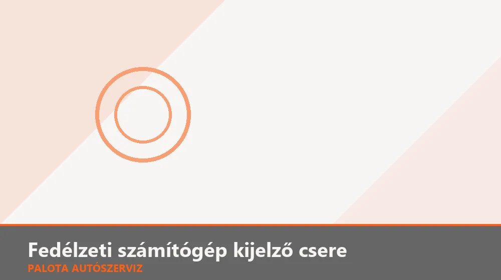 Fedélzeti számítógép kijelző csere - Palota Autószerviz Budapest