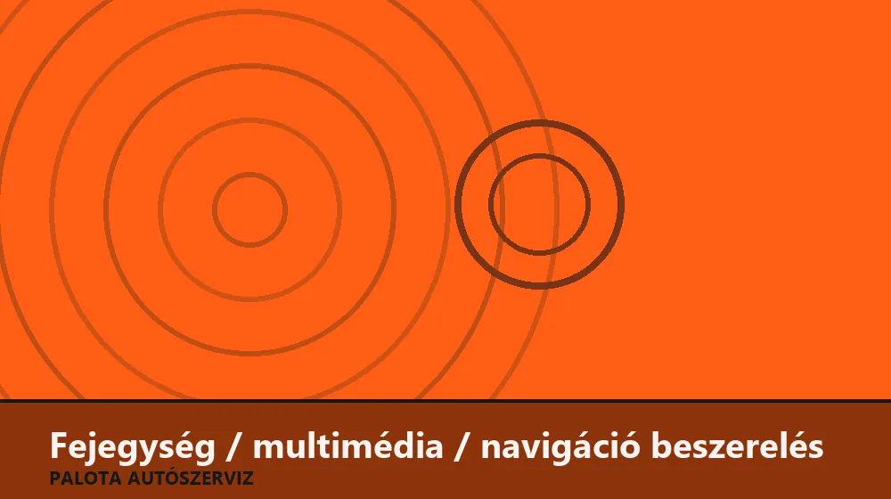 Fejegység / multimédia / navigáció beszerelés - Palota Autószerviz Budapest