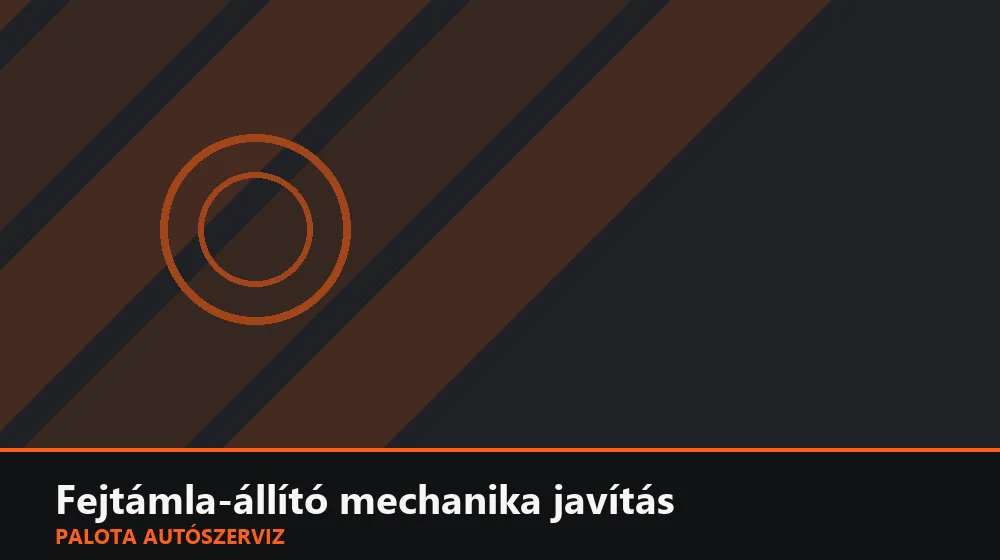 Fejtámla-állító mechanika javítás - Palota Autószerviz Budapest