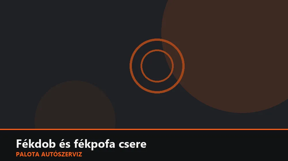 Fékdob és fékpofa csere - Palota Autószerviz Budapest