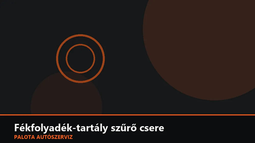 Fékfolyadék-tartály szűrő csere - Palota Autószerviz Budapest