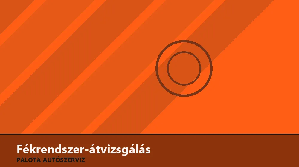 Fékrendszer-átvizsgálás - Palota Autószerviz Budapest