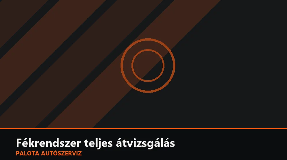 Fékrendszer teljes átvizsgálás - Palota Autószerviz Budapest