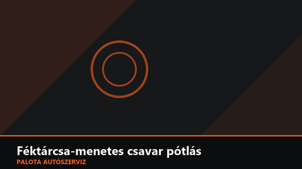 Féktárcsa-menetes csavar pótlás - Palota Autószerviz Budapest