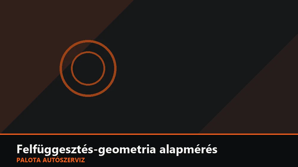 Felfüggesztés-geometria alapmérés - Palota Autószerviz Budapest