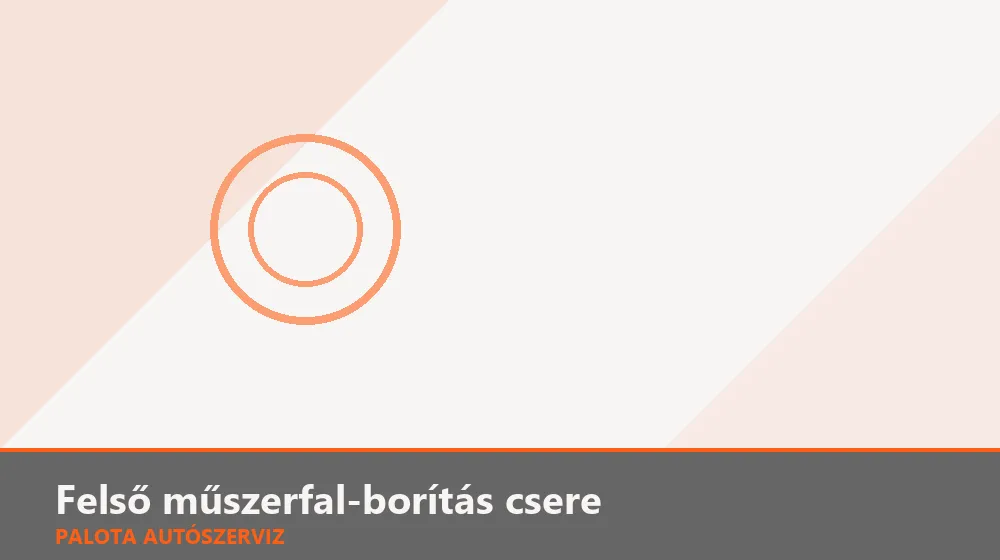 Felső műszerfal-borítás csere - Palota Autószerviz Budapest