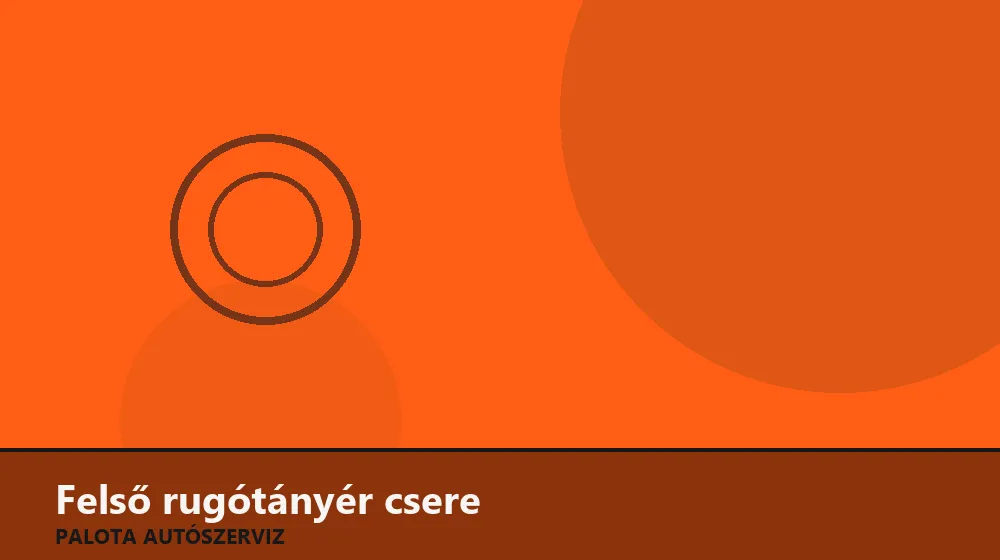 Felső rugótányér csere - Palota Autószerviz Budapest