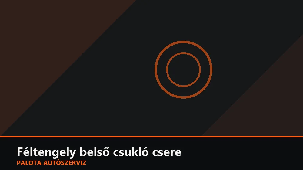 Féltengely belső csukló csere - Palota Autószerviz Budapest