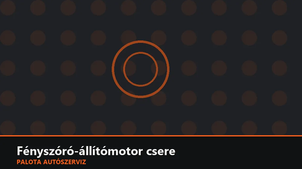 Fényszóró-állítómotor csere - Palota Autószerviz Budapest