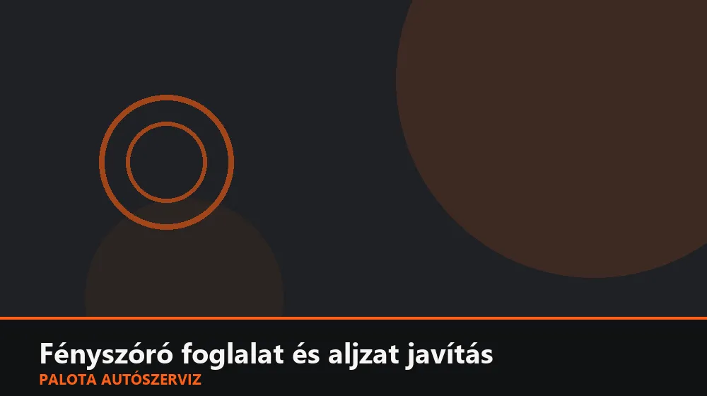 Fényszóró foglalat és aljzat javítás - Palota Autószerviz Budapest