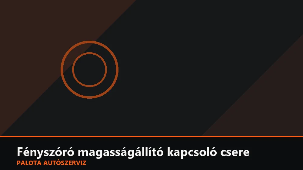 Fényszóró magasságállító kapcsoló csere - Palota Autószerviz Budapest