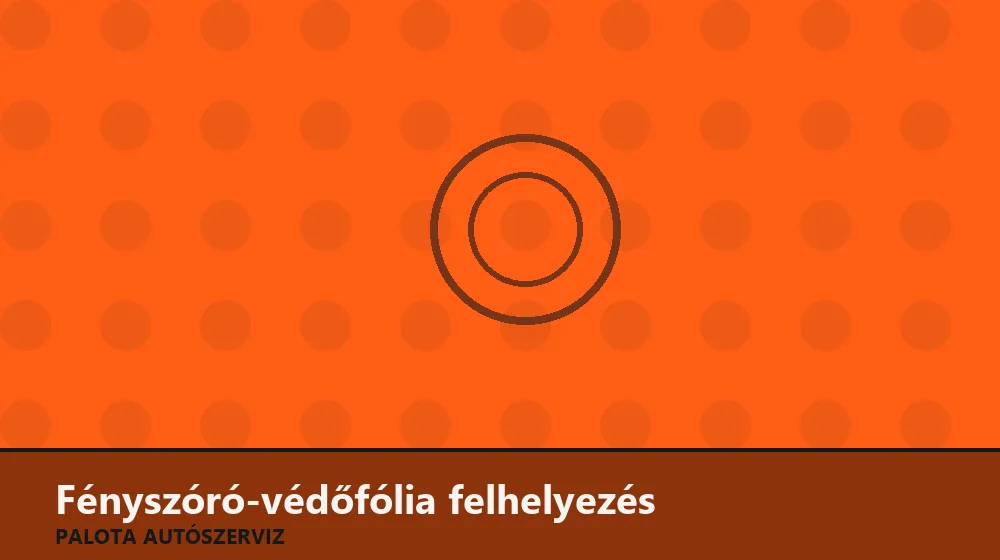 Fényszóró-védőfólia (PPF) felhelyezés - Palota Autószerviz Budapest