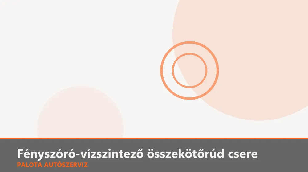 Fényszóró-vízszintező összekötőrúd csere - Palota Autószerviz Budapest