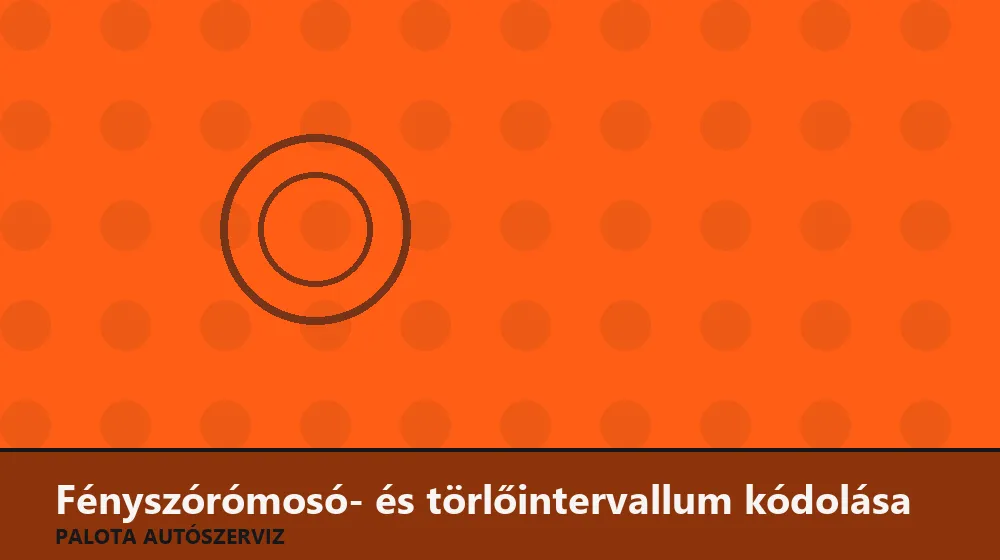 Fényszórómosó- és törlőintervallum kódolása - Palota Autószerviz Budapest