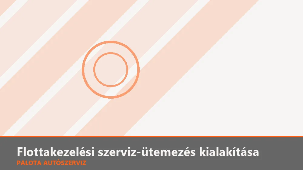 Flottakezelési szerviz-ütemezés kialakítása - Palota Autószerviz Budapest