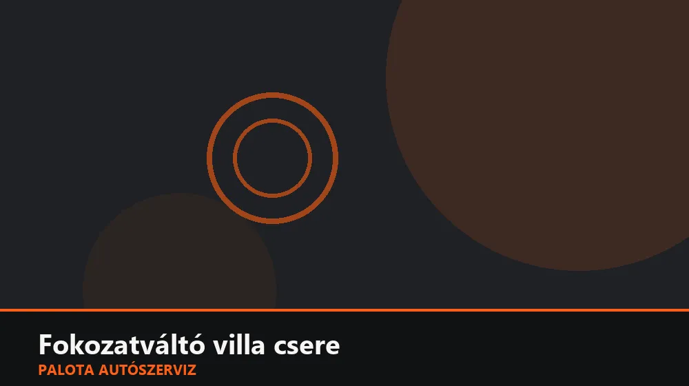 Fokozatváltó villa (kapcsolóvilla) csere - Palota Autószerviz Budapest