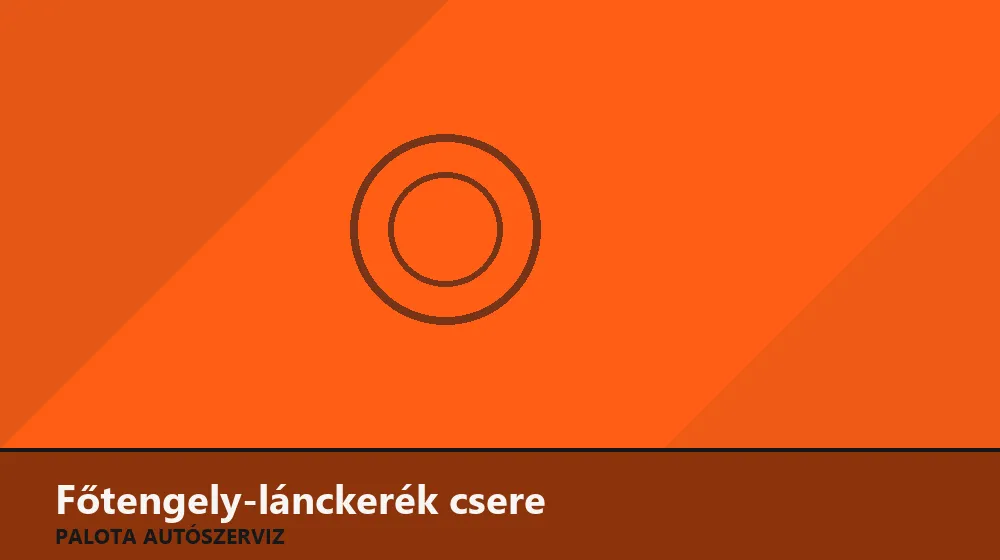 Főtengely-lánckerék csere - Palota Autószerviz Budapest