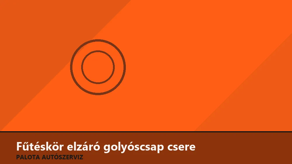 Fűtéskör elzáró golyóscsap csere - Palota Autószerviz Budapest