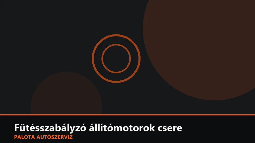 Fűtésszabályzó állítómotorok csere - Palota Autószerviz Budapest